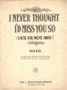 I Never Thought I'd Miss
                                  You So (Until You Went Away) Sheet
                                  Music Cover